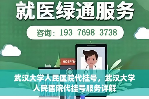 武汉大学人民医院代挂号，武汉大学人民医院代挂号服务详解