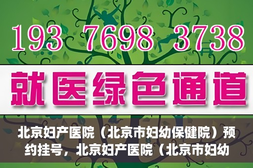 北京妇产医院（北京市妇幼保健院）预约挂号，北京妇产医院（北京市妇幼保健院）挂号预约攻略