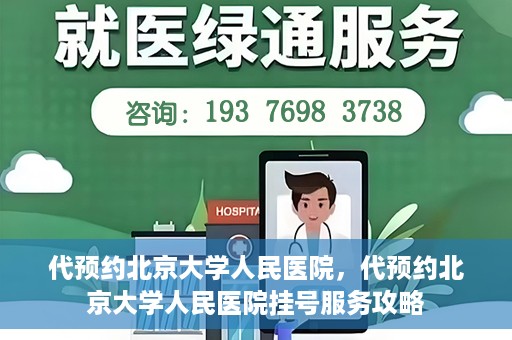 代预约北京大学人民医院，代预约北京大学人民医院挂号服务攻略
