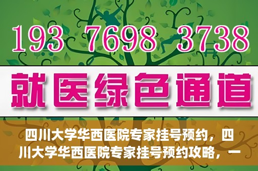 四川大学华西医院专家挂号预约，四川大学华西医院专家挂号预约攻略，一站式解决您的就医需求
