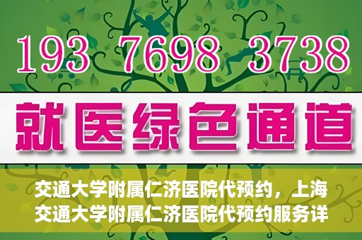 交通大学附属仁济医院代预约，上海交通大学附属仁济医院代预约服务详解