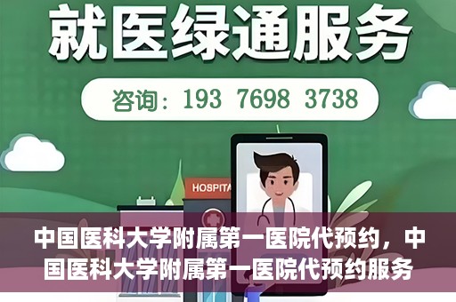 中国医科大学附属第一医院代预约，中国医科大学附属第一医院代预约服务详解