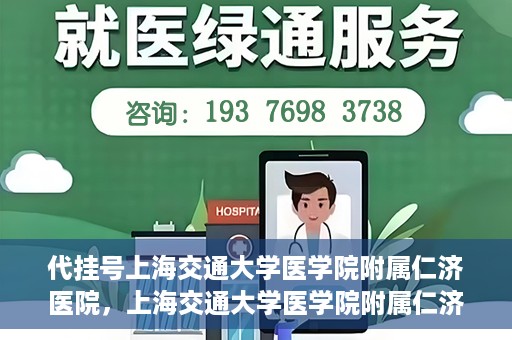 代挂号上海交通大学医学院附属仁济医院，上海交通大学医学院附属仁济医院代挂号服务详解