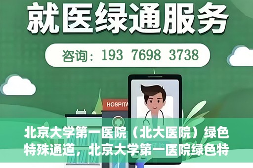 北京大学第一医院（北大医院）绿色特殊通道，北京大学第一医院绿色特殊通道，健康护航的新路径