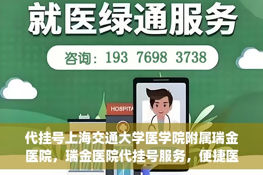 代挂号上海交通大学医学院附属瑞金医院，瑞金医院代挂号服务，便捷医疗新体验