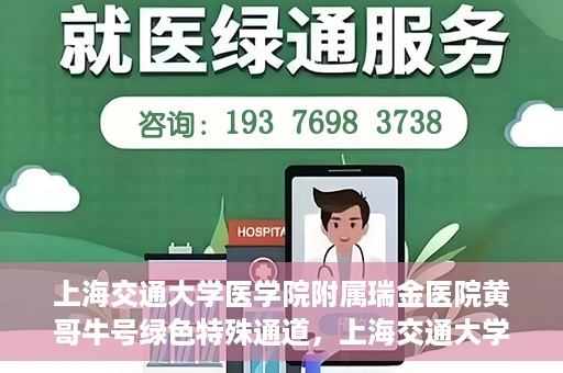 上海交通大学医学院附属瑞金医院黄哥牛号绿色特殊通道，上海交通大学医学院附属瑞金医院黄哥牛号，绿色特殊通道开启健康之门