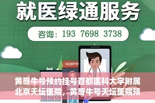 黄哥牛号预约挂号首都医科大学附属北京天坛医院，黄哥牛号天坛医院预约挂号攻略，轻松预约首都医科大学附属北京天坛医院