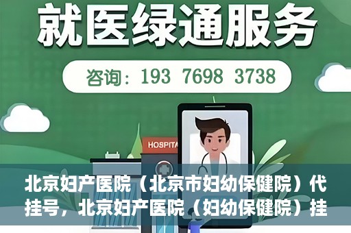 北京妇产医院（北京市妇幼保健院）代挂号，北京妇产医院（妇幼保健院）挂号攻略，便捷代挂号服务解析