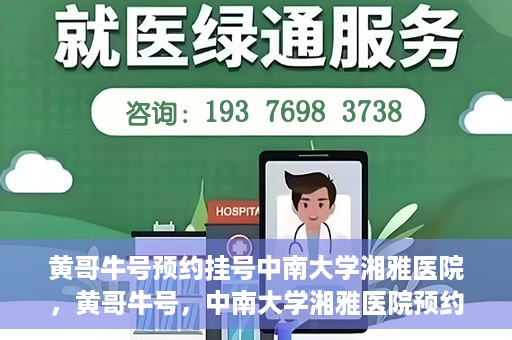 黄哥牛号预约挂号中南大学湘雅医院，黄哥牛号，中南大学湘雅医院预约挂号攻略