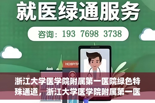 浙江大学医学院附属第一医院绿色特殊通道，浙江大学医学院附属第一医院绿色特殊通道，健康之路的高效通道