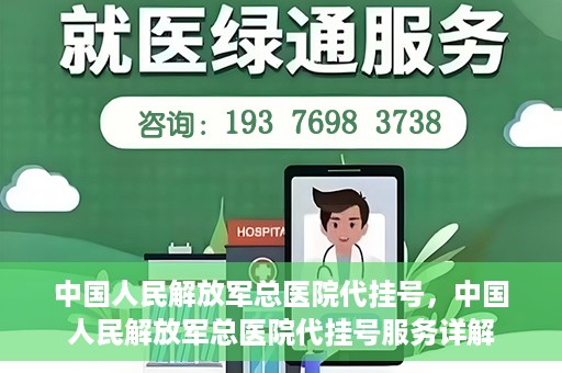 中国人民解放军总医院代挂号，中国人民解放军总医院代挂号服务详解