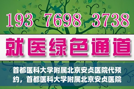 首都医科大学附属北京安贞医院代预约，首都医科大学附属北京安贞医院代预约服务详解