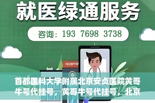 首都医科大学附属北京安贞医院黄哥牛号代挂号，黄哥牛号代挂号，北京安贞医院挂号新途径探索