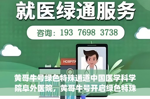 黄哥牛号绿色特殊通道中国医学科学院阜外医院，黄哥牛号开启绿色特殊通道，中国医学科学院阜外医院的探索与实践