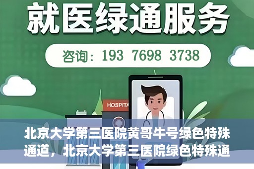 北京大学第三医院黄哥牛号绿色特殊通道，北京大学第三医院绿色特殊通道，黄哥牛号的探索与实践