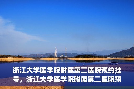 浙江大学医学院附属第二医院预约挂号，浙江大学医学院附属第二医院预约挂号攻略解析