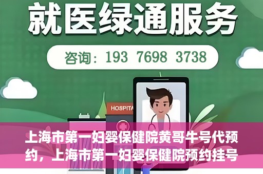 上海市第一妇婴保健院黄哥牛号代预约，上海市第一妇婴保健院预约挂号服务升级，黄哥牛号预约更便捷