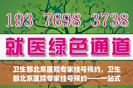 卫生部北京医院专家挂号预约，卫生部北京医院专家挂号预约——一站式便捷预约服务体验