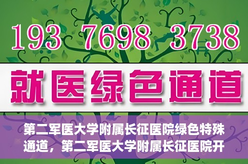 第二军医大学附属长征医院绿色特殊通道，第二军医大学附属长征医院开通绿色特殊通道服务