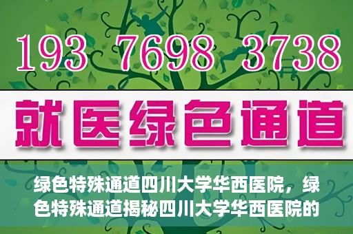 绿色特殊通道四川大学华西医院，绿色特殊通道揭秘四川大学华西医院的力量与担当