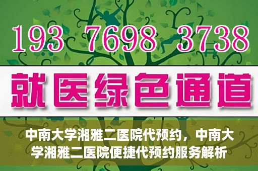 中南大学湘雅二医院代预约，中南大学湘雅二医院便捷代预约服务解析