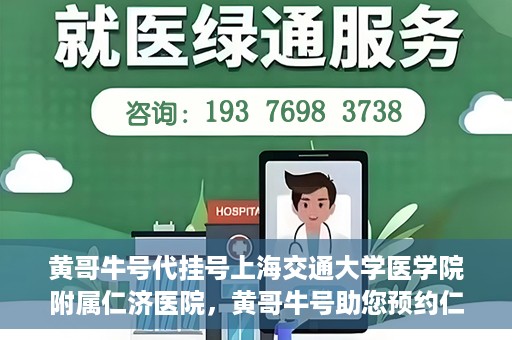 黄哥牛号代挂号上海交通大学医学院附属仁济医院，黄哥牛号助您预约仁济医院——上海交通大学医学院附属仁济医院代挂号服务