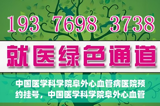 中国医学科学院阜外心血管病医院预约挂号，中国医学科学院阜外心血管病医院预约挂号指南