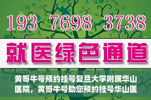 黄哥牛号预约挂号复旦大学附属华山医院，黄哥牛号助您预约挂号华山医院专家门诊