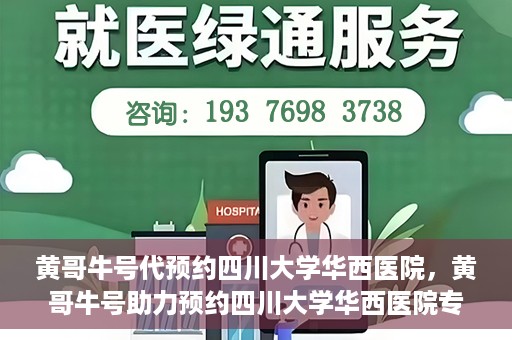 黄哥牛号代预约四川大学华西医院，黄哥牛号助力预约四川大学华西医院专业服务