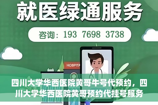 四川大学华西医院黄哥牛号代预约，四川大学华西医院黄哥预约代挂号服务启动