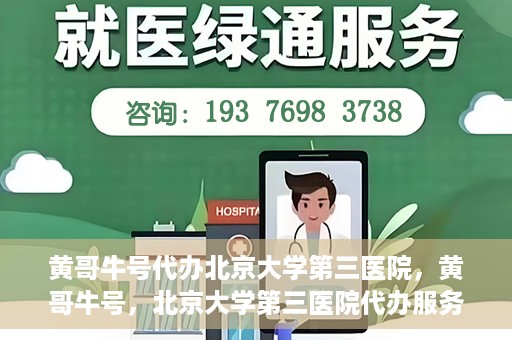 黄哥牛号代办北京大学第三医院，黄哥牛号，北京大学第三医院代办服务揭秘