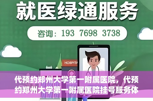 代预约郑州大学第一附属医院，代预约郑州大学第一附属医院挂号服务体验解析