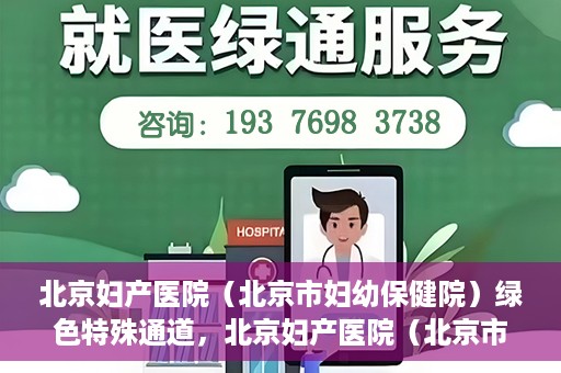 北京妇产医院（北京市妇幼保健院）绿色特殊通道，北京妇产医院（北京市妇幼保健院）绿色特殊通道，关爱母婴健康，畅通无阻的医疗服务体验