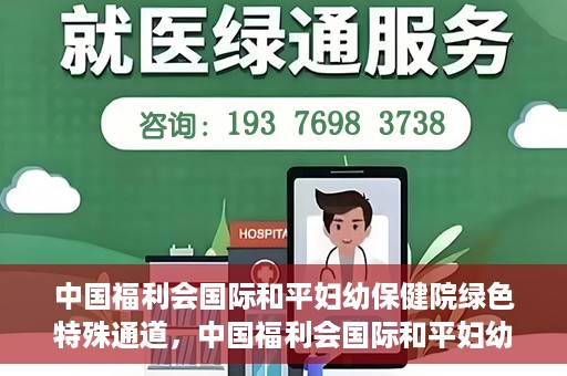 中国福利会国际和平妇幼保健院绿色特殊通道，中国福利会国际和平妇幼保健院，绿色特殊通道助力母婴健康守护