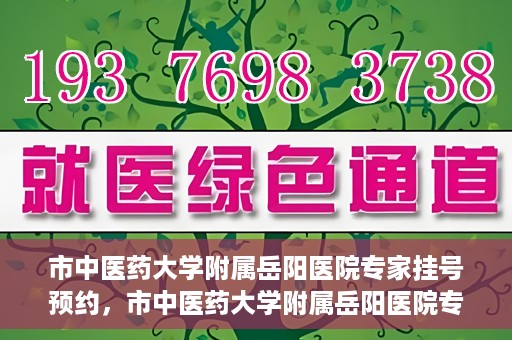 市中医药大学附属岳阳医院专家挂号预约，市中医药大学附属岳阳医院专家挂号预约攻略解析