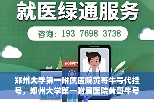 郑州大学第一附属医院黄哥牛号代挂号，郑州大学第一附属医院黄哥牛号代挂号攻略揭秘