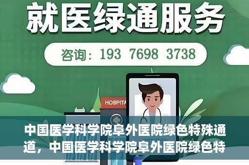 中国医学科学院阜外医院绿色特殊通道，中国医学科学院阜外医院绿色特殊通道，健康守护的紧急通道