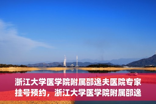 浙江大学医学院附属邵逸夫医院专家挂号预约，浙江大学医学院附属邵逸夫医院专家挂号预约攻略解析