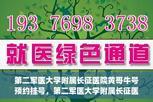 第二军医大学附属长征医院黄哥牛号预约挂号，第二军医大学附属长征医院黄哥牛号预约挂号指南