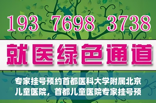 专家挂号预约首都医科大学附属北京儿童医院，首都儿童医院专家挂号预约攻略解析