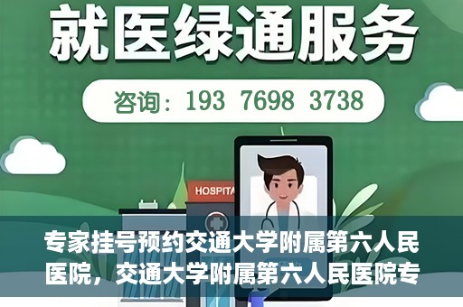 专家挂号预约交通大学附属第六人民医院，交通大学附属第六人民医院专家挂号预约解析