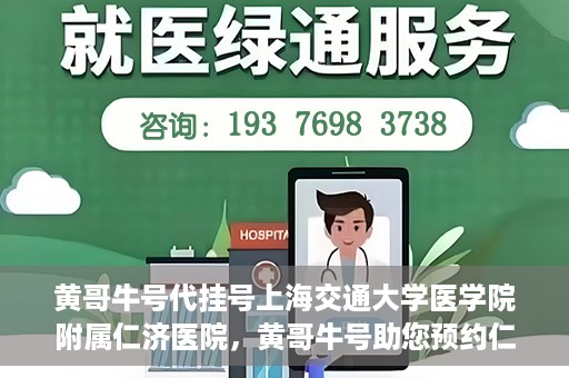 黄哥牛号代挂号上海交通大学医学院附属仁济医院，黄哥牛号助您预约仁济医院——上海交通大学医学院附属仁济医院代挂号服务