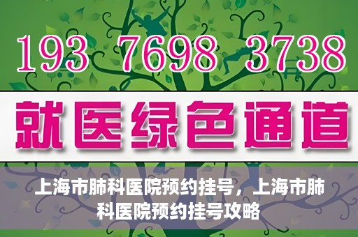 上海市肺科医院预约挂号，上海市肺科医院预约挂号攻略