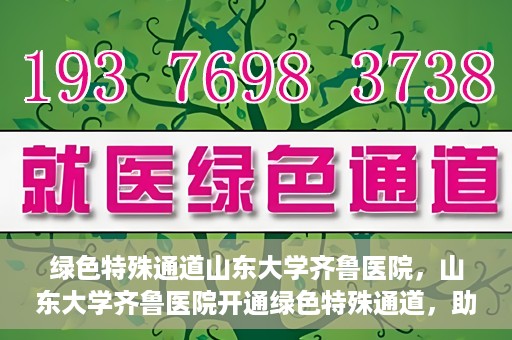 绿色特殊通道山东大学齐鲁医院，山东大学齐鲁医院开通绿色特殊通道，助力健康事业前行