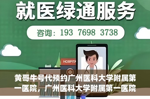黄哥牛号代预约广州医科大学附属第一医院，广州医科大学附属第一医院黄哥牛号预约启动