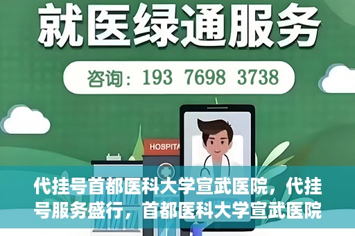 代挂号首都医科大学宣武医院，代挂号服务盛行，首都医科大学宣武医院如何应对？
