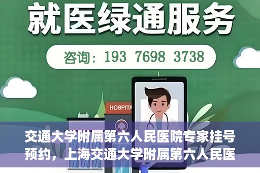 交通大学附属第六人民医院专家挂号预约，上海交通大学附属第六人民医院专家挂号预约指南