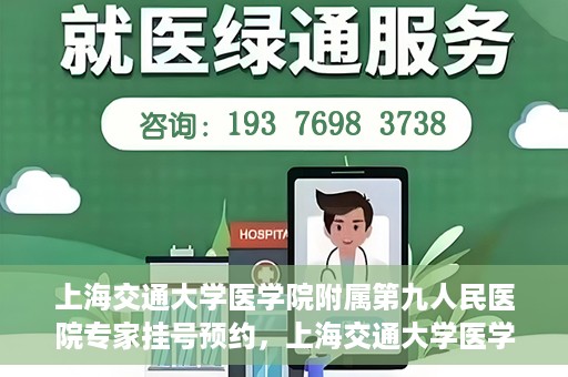 上海交通大学医学院附属第九人民医院专家挂号预约，上海交通大学医学院附属第九人民医院专家挂号预约攻略解析