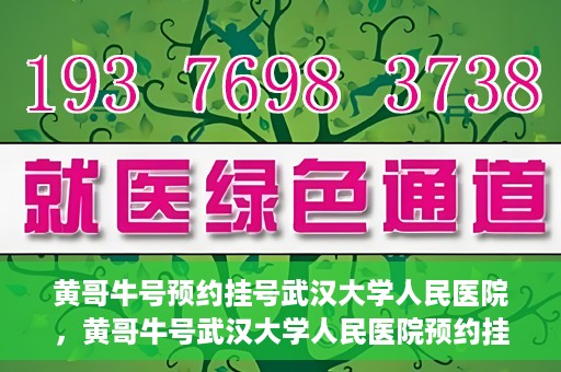 黄哥牛号预约挂号武汉大学人民医院，黄哥牛号武汉大学人民医院预约挂号攻略