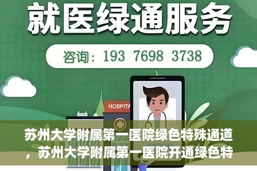 苏州大学附属第一医院绿色特殊通道，苏州大学附属第一医院开通绿色特殊通道，助力患者就医无忧